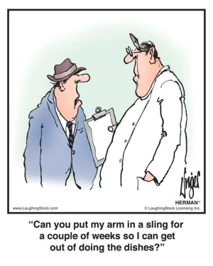 Can you put my arm in a sling for a couple of weeks so I can get out of doing the dishes?